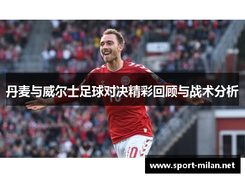 丹麦与威尔士足球对决精彩回顾与战术分析